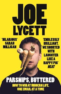 Parsnips, Buttered: Joe Lycett: the artist, comedian, consumers' rights defender, political  firebrand, the people's revolutionary