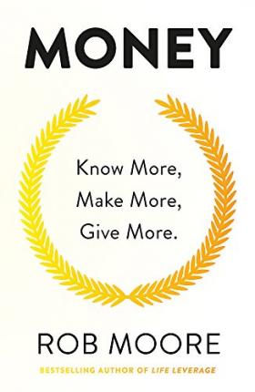 Money: Know More, Make More, Give More: Learn how to make more money and transform your life