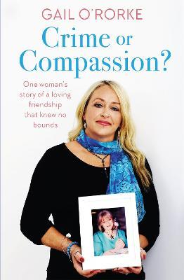 Crime or Compassion?: One woman's story of a loving friendship that knew no bounds