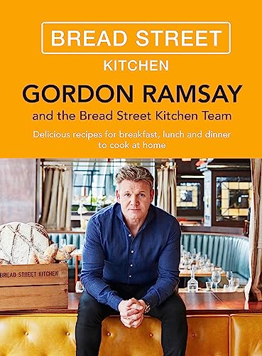 Gordon Ramsay Bread Street Kitchen: Delicious recipes for breakfast, lunch and dinner to cook at home