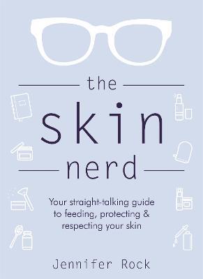 The Skin Nerd: Your straight-talking guide to feeding, protecting & respecting your skin