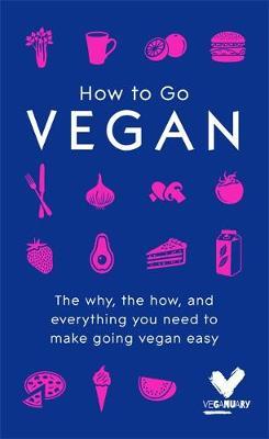 How To Go Vegan: The why, the how, and everything you need to make going vegan easy