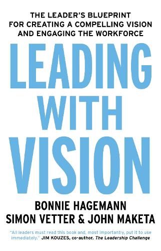 Leading with Vision: The Leader's Blueprint for Creating a Compelling Vision and Engaging the Workforce