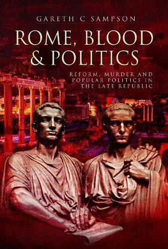 Rome, Blood and Politics: Reform, Murder and Popular Politics in the Late Republic