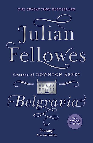 Julian Fellowes's Belgravia: From the creator of DOWNTON ABBEY and THE GILDED AGE