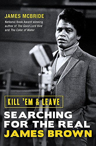 Kill 'Em and Leave: Searching for the Real James Brown