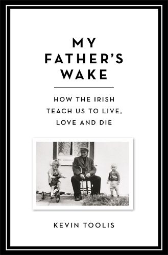 My Father's Wake: How the Irish Teach Us to Live, Love and Die