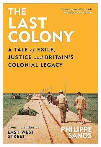 The Last Colony: A Tale of Exile, Justice and Britain's Colonial Legacy