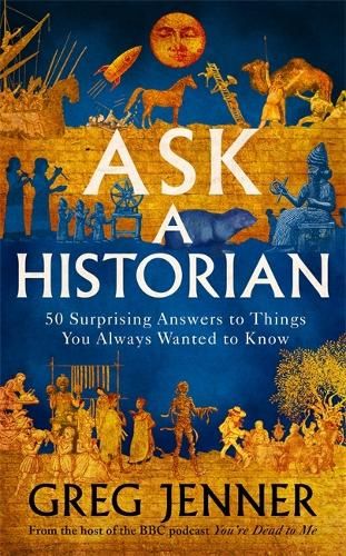 Ask A Historian: 50 Surprising Answers to Things You Always Wanted to Know