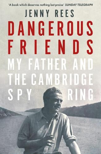 Dangerous Friends: My Father and the Cambridge Spy Ring