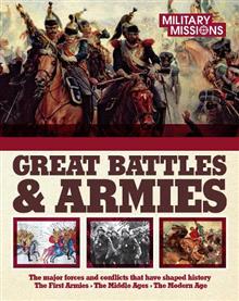 Great Battles & Armies: The Major Forces and Conflicts That Have Shaped History