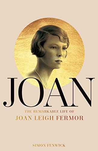 Joan: Beauty, Rebel, Muse: The Remarkable Life of Joan Leigh Fermor