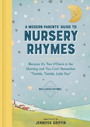 A Modern Parents' Guide to Nursery Rhymes: Because It's Two O'Clock in the Morning and You Can't Remember "Twinkle, Twinkle, Little Star" - Over 70 Classic Rhymes