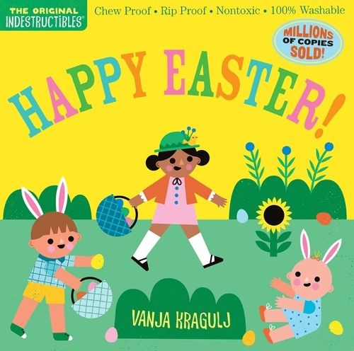 Indestructibles: Happy Easter!: Chew Proof * Rip Proof * Nontoxic * 100% Washable (Book for Babies, Newborn Books, Safe to Chew)