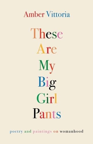 These Are My Big Girl Pants: Poetry and Paintings on Womanhood