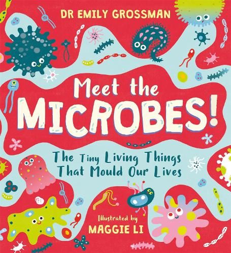 Meet the Microbes!: The Tiny Living Things That Mould Our Lives