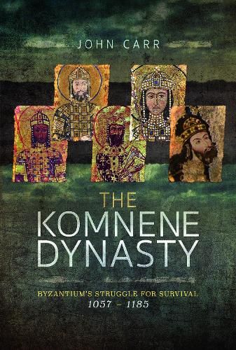 The Komnene Dynasty: Byzantium's Struggle for Survival 1057-1185