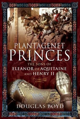 Plantagenet Princes: Sons of Eleanor of Aquitaine and Henry II