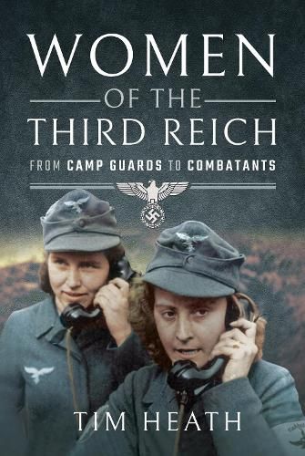 Women of the Third Reich: From Camp Guards to Combatants