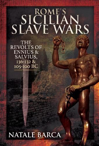 Rome's Sicilian Slave Wars: The Revolts of Eunus and Salvius, 136-132 and 105-100 BC