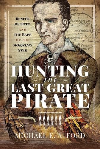 Hunting the Last Great Pirate: Benito de Soto and the Rape of the Morning Star