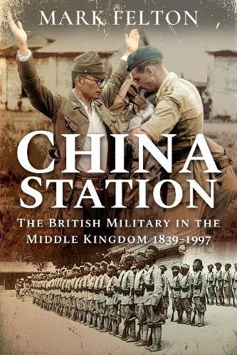 China Station: The British Military in the Middle Kingdom, 1839-1997