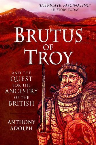 Brutus of Troy: And the Quest for the Ancestry of the British