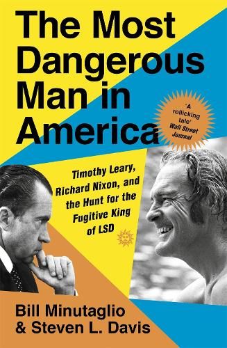 The Most Dangerous Man in America: Timothy Leary, Richard Nixon and the Hunt for the Fugitive King of LSD
