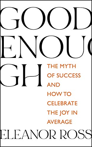 Good Enough: The Myth of Success and How to Celebrate the Joy in Average