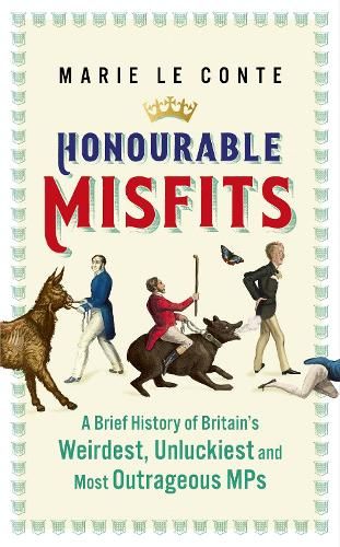 Honourable Misfits: A Brief History of Britain's Weirdest, Unluckiest and Most Outrageous MPs