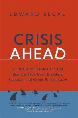 Crisis Ahead: 101 Ways to Prepare for and Bounce Back From Disasters, Scandals, and Other Emergencies
