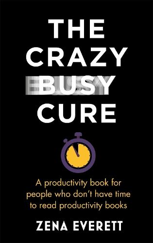 The Crazy Busy Cure *BUSINESS BOOK AWARDS WINNER 2022*: A productivity book for people with no time for productivity books