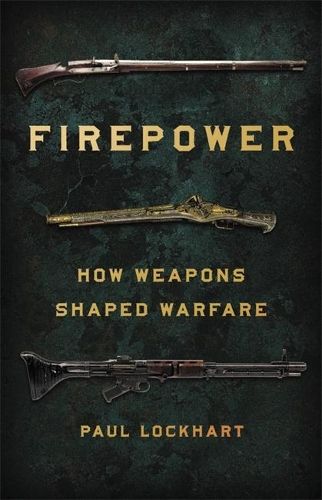 Firepower: How Weapons Shaped Warfare