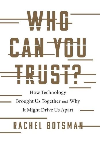 Who Can You Trust?: How Technology Brought Us Together and Why It Might Drive Us Apart