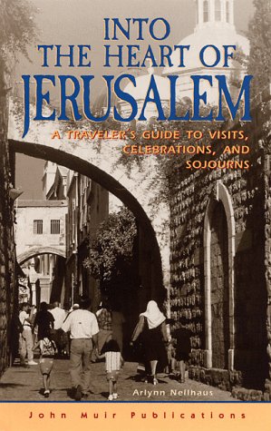 Into the Heart of Jerusalem: A Traveller's Guide to Visits, Celebrations and Sojourns