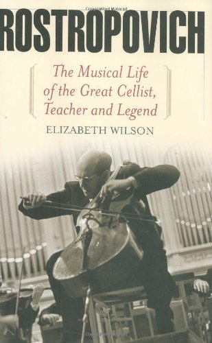 Rostropovich: The Musical Life of the Great Cellist, Teacher, and Legend