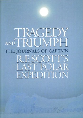 Tragedy and Triumph: The Journals of Captain R.F. Scott's Last Polar Expedition