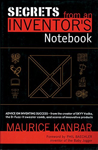 Secrets from an Inventor's Notebook: Advice on Inventing Success - From the Creator of Skyy Vodka, the D-Fuzz-It Sweater Comb, and Scores of Innovative Products