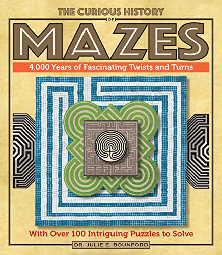 The Curious History of Mazes: 4,000 Years of Fascinating Twists and Turns with Over 100 Intriguing Puzzles to Solve: Volume 3
