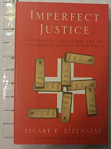 Imperfect Justice: Looted Assets, Slave Labor, and the Unfinished Busines of World War II