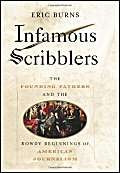 Infamous Scribblers: The Founding Fathers and the Rowdy, Spectacular Beginnings of American Journalism