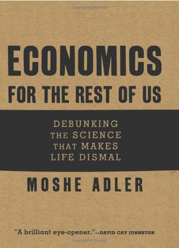 Economics for the Rest of Us: Debunking the Science That Makes Life Dismal