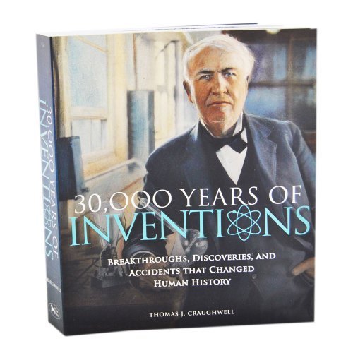 30,000 Years of Inventions: Breakthroughs, Discoveries, and Accidents That Changed Human History