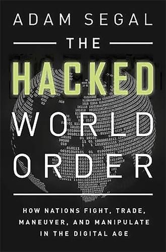 The Hacked World Order: How Nations Fight, Trade, Maneuver, and Manipulate in the Digital Age