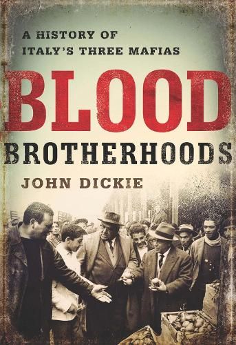 Blood Brotherhoods: A History of Italy's Three Mafias