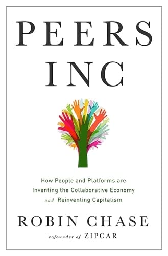 Peers Inc.: How People and Platforms Are Inventing the Collaborative Economy and Reinventing Capitalism