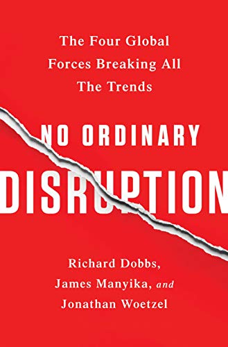 No Ordinary Disruption: The Four Global Forces Breaking All the Trends