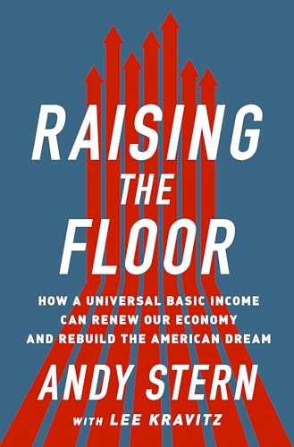 Raising the Floor: How a Universal Basic Income Can Renew Our Economy and Rebuild the American Dream
