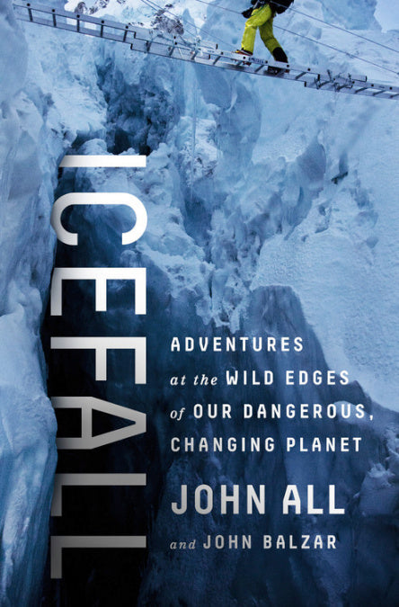 Icefall: Adventures at the Wild Edges of Our Dangerous, Changing Planet