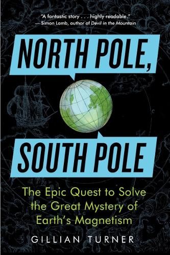 North Pole, South Pole: The Epic Quest to Solve the Mystery of Earth's Magnetism